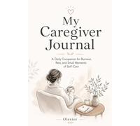 My Caregiver Journal: A Daily Companion for Burnout, Rest, and Small Moments of Self-Care - A Guided Check-In Notebook for Family Caregivers, Nurses & Caretakers