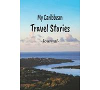 My Caribbean Travel Stories: On Your Next Trip, Take This Elegant "150 Pages Blank Lined Journal" With You and Record Those Exciting and Enriching Experiences You Don't Want to Forget.