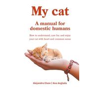 My Cat: A manual for domestic humans: How to understand, care for, and enjoy your cat with heart and common sense