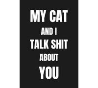 My Cat and I Talk Shit About You - Funny Cat Lover Notebook: 120 Lined Pages for Notes, Journaling and Daily Writing