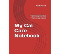 My Cat Care Notebook: A Complete Journal for Tracking Daily Meals, Grooming, Health Records, and Special Memories - The Perfect Planner for Happy, Healthy Cats