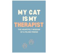 My Cat Is My Therapist: The Heartfelt Wisdom of a Feline Friend - A Guided Journal for Cat Lovers