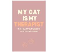 My Cat Is My Therapist: The Heartfelt Wisdom of a Feline Friend - A Guided Journal for Cat Lovers