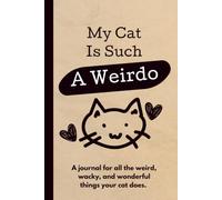 My Cat Is Such a Weirdo: A Keepsake Journal for Every Wonderfully Weird Thing Your Cat Does