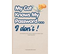 My Cat Knows My Password… I Don’t! For People Who Trust Their Cat More Than Their Memory: A Cute and Funny Password Log Book for Cat Lovers Who Forget Everything