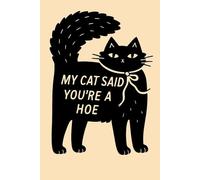 My Cat Said You're A Hoe: Funny Sarcastic Black Cat Notebook - Original Gift Idea for Women Men Coworkers - 120 Lined Pages Journal - Rude Humour Gag ... Lover Present - 6x9 Matte Finish Paperback