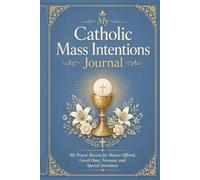 My Catholic Mass Intentions Journal: My Prayer Record for Masses Offered, Loved Ones, Novenas, and Special Intentions