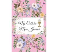 My Catholic Mass Journal: A Guided Space for Prayer and Reflection During Weekly Encounters with the Eucharist | 6x9", lined, wide-ruled, 120 pages | ... Confirmation, RCIA or Personal Devotion