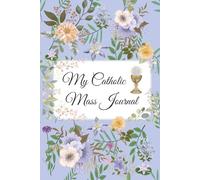 My Catholic Mass Journal: A Guided Space for Prayer and Reflection During Weekly Encounters with the Eucharist | 6x9", lined wide-ruled, 120 pages | ... Confirmation, RCIA or personal devotion