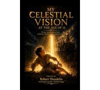 MY CELESTIAL VISION AT THE AGE OF 13: The day i saw the glory of GOD: A testimony of faith to inspire a generation to rise (A testimony of faith to inspire the rising generation)
