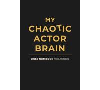 My Chaotic Actor Brain: A Lined Notebook for Actors - Audition Notes, Character Work, Rehearsals and Creative Ideas