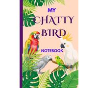 My Chatty Bird Journal: A fun way to note what your pet bird says on a daily basis