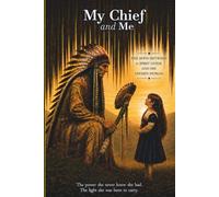 My Chief and Me: A true story of a child, her spirit guide and the journey that shaped her soul.