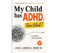 My Child Has ADHD - Now What?: A Clinician's Guide for Families