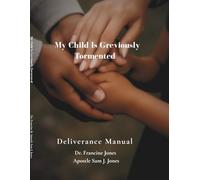 My Child is Grievously Tormented: Deliverance Manual