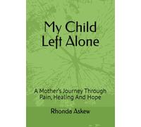 My Child Left Alone: A Mother’s Journey Through Pain, Healing And Hope
