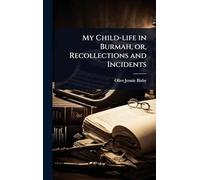 My Child-life in Burmah, or, Recollections and Incidents
