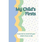 My Child’s Firsts, A Journal to Record All Your Child’s Firsts and Achievements in life!: 7" x 10" (17.78 x 25.4 cm), 134 pages