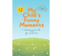 My Child’s Funny Moments: A Memory Journal for Parents: A guided keepsake book to capture, preserve, and remember your child’s hilarious, cute, and memorable stories