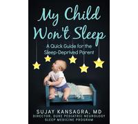 My Child Won't Sleep: A Quick Guide for the Sleep-Deprived Parent