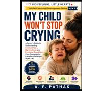 My Child Won't Stop Crying: A Parent's Guide to Understanding Constant Tears, Big Emotions, and Emotional Regulation-Calm Strategies for Everyday ... Hearts: Toddler Emotional Development Series)