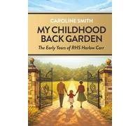My Childhood Back Garden: The Early Years of the Royal Horticultural Society Garden Harlow Carr