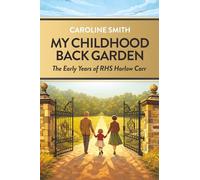 My Childhood Back Garden: The Early Years of the Royal Horticultural Society Garden Harlow Carr