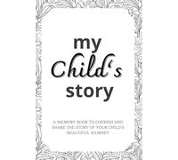 My Child's Story: A Memory Book To Cherish And Share The Story Of Your Child’s Beautiful Journey