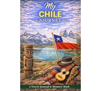 My Chile Journey: A Travel Journal for Dramatic Landscapes, Long Roads & Discovery