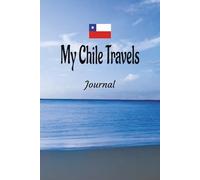 My Chile Travels: On Your Next Chile Vacation Getaway, Take This Elegant "100 Pages Blank Lined Journal" With You and Record Those Adventures and Experiences You Don't Want to Forget.