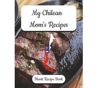 My Chilean Mom's Recipes - Blank Recipe Book: Preserve Your Mother's Recipes - Chilean Themed, Record Your Flavors of Tradition from Mom’s Kitchen | ... English Recipe Forms | Family Recipe Keeper.