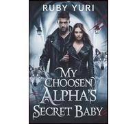 My Chosen Alpha's Secret Baby: A Rejected Mate Second chance secret baby Werewolf Romance (Forbidden Alpha Prince's)