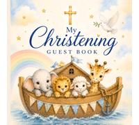 My Christening Guest Book: Noah's Ark - Celebrate a Special Christening with Love, Wishes & Beautiful Family Memories