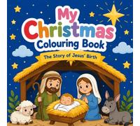 My Christmas Colouring Book: Colour The Story of Jesus’ Birth. Ages 3-8