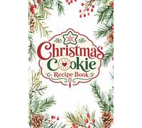My Christmas Cookie Recipe Book: A Holiday Baking Keepsake Pass Down For Generations