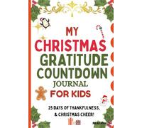 My Christmas Gratitude Countdown Journal for Kids: 25 Days of Thankfulness, Kindness & Holiday Joy!