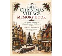 MY CHRISTMAS VILLAGE MEMORY BOOK: An Annual Keepsake of Villages, Traditions & Memories