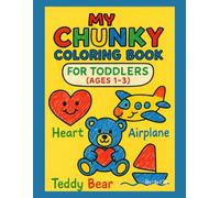 My Chunky Coloring Book: Big Bold Coloring Pages for Toddlers Ages 1-3 | Easy Shapes, Animals, Toys & First Learning Perfect for toddlers ages 1-3 with big, simple, friendly pictures