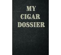 My Cigar Dossier : A Personal Cigar Log Book: Cigar Tasting Log Book
