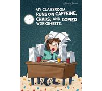 My classroom runs on caffeine, chaos, and copied worksheets: Funny Teacher Journal, Lined Notebook, 100 Pages, (6 x 9 in)