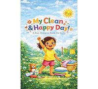 My Clean & Happy Day!: A Fun Hygiene Book for Kids. Learn to Brush, Wash, and Stay Germ-Free!