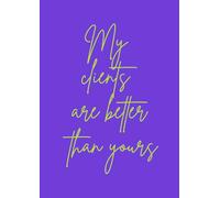 My clients are better than yours: A4 notebook for service providers and anyone that has clients - 120 pages, lined