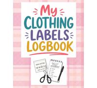 My Clothing Labels Logbook: The Record Book for Habitual Tag Cutters to Save Fabric Care and Label Information All in One Place