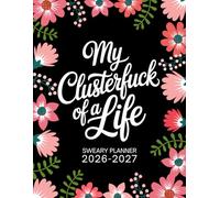 My Clusterfuck of a Life Sweary Planner 2026-2027: Large Two year Calendar, Monthly Organizer With Swear Word Affirmation, Inspirational Cuss Word | Funny Gifts For Tired-Ass Women