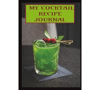 MY COCKTAIL RECIPE JOURNAL: Blank Cocktail Recipe Book to Write in your own Fabulous and Unique Cocktail Recipes | 100 Pages |