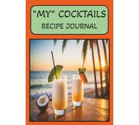 MY COCKTAILS RECIPE JOURNEY: Blank Cocktail Recipe Book to Write in your own Fabulous and Unique Cocktail Recipes | 100 Pages |