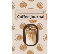 My Coffee Journal: The Ultimate Tracker for Espresso, Cold Brew, and Daily Drip