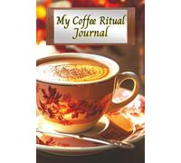 My Coffee Ritual Journal: A Logbook to Capture the Aroma, Flavor, and Joy of Every Cup | 6 X 9 Inches