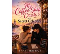 My Coffee Shop Crush Is a Secret Celebrity: A Small-Town Romance About Love, Secrets, and Second Chances
