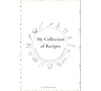 My Collection of Recipes: Family Favorites, Sweet Treats & Everyday Meals